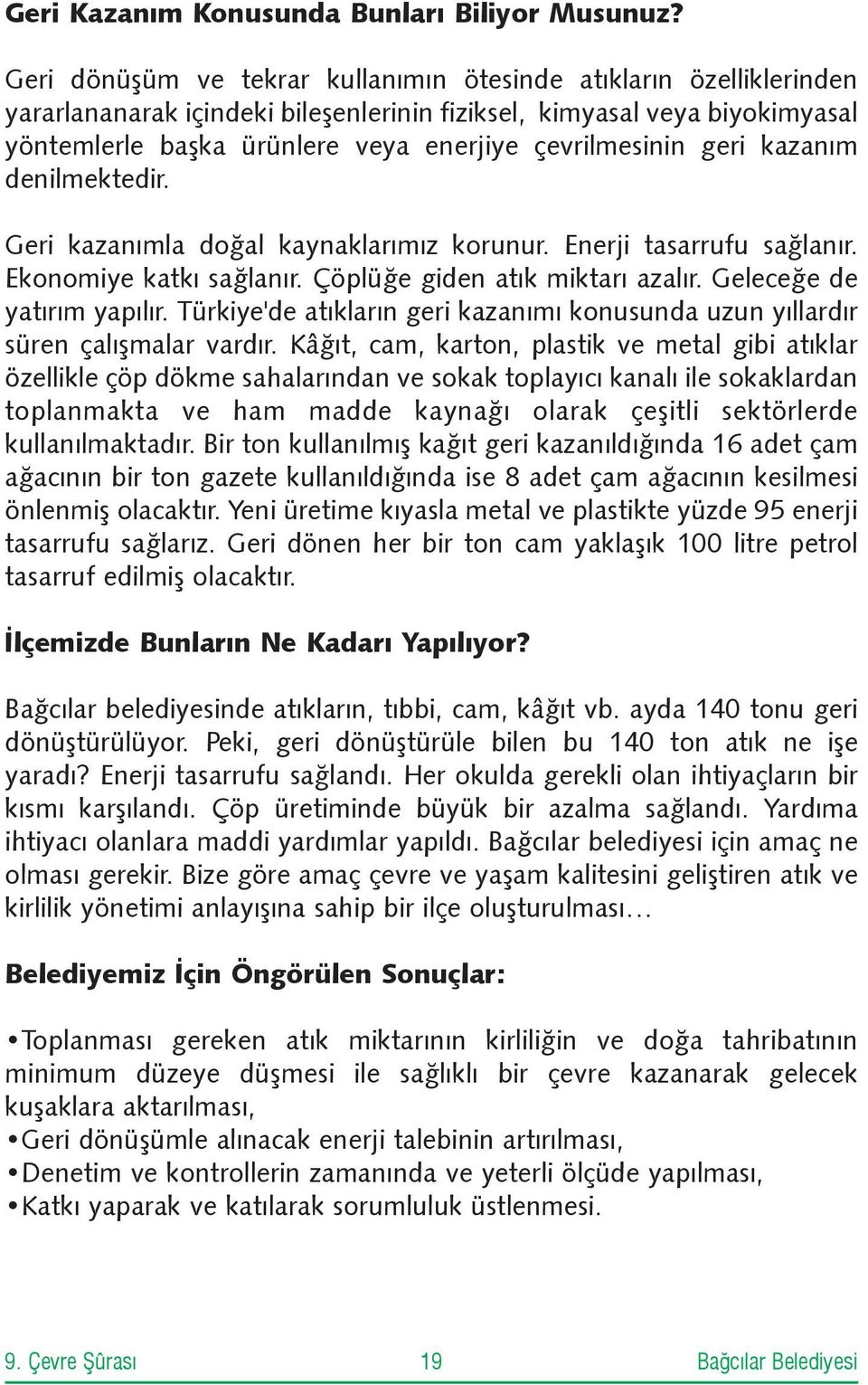 geri kazaným denilmektedir. Geri kazanýmla doðal kaynaklarýmýz korunur. Enerji tasarrufu saðlanýr. Ekonomiye katký saðlanýr. Çöplüðe giden atýk miktarý azalýr. Geleceðe de yatýrým yapýlýr.