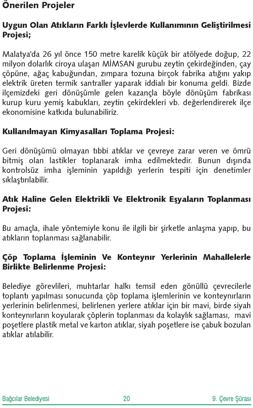 Bizde ilçemizdeki geri dönüþümle gelen kazançla böyle dönüþüm fabrikasý kurup kuru yemiþ kabuklarý, zeytin çekirdekleri vb. deðerlendirerek ilçe ekonomisine katkýda bulunabiliriz.