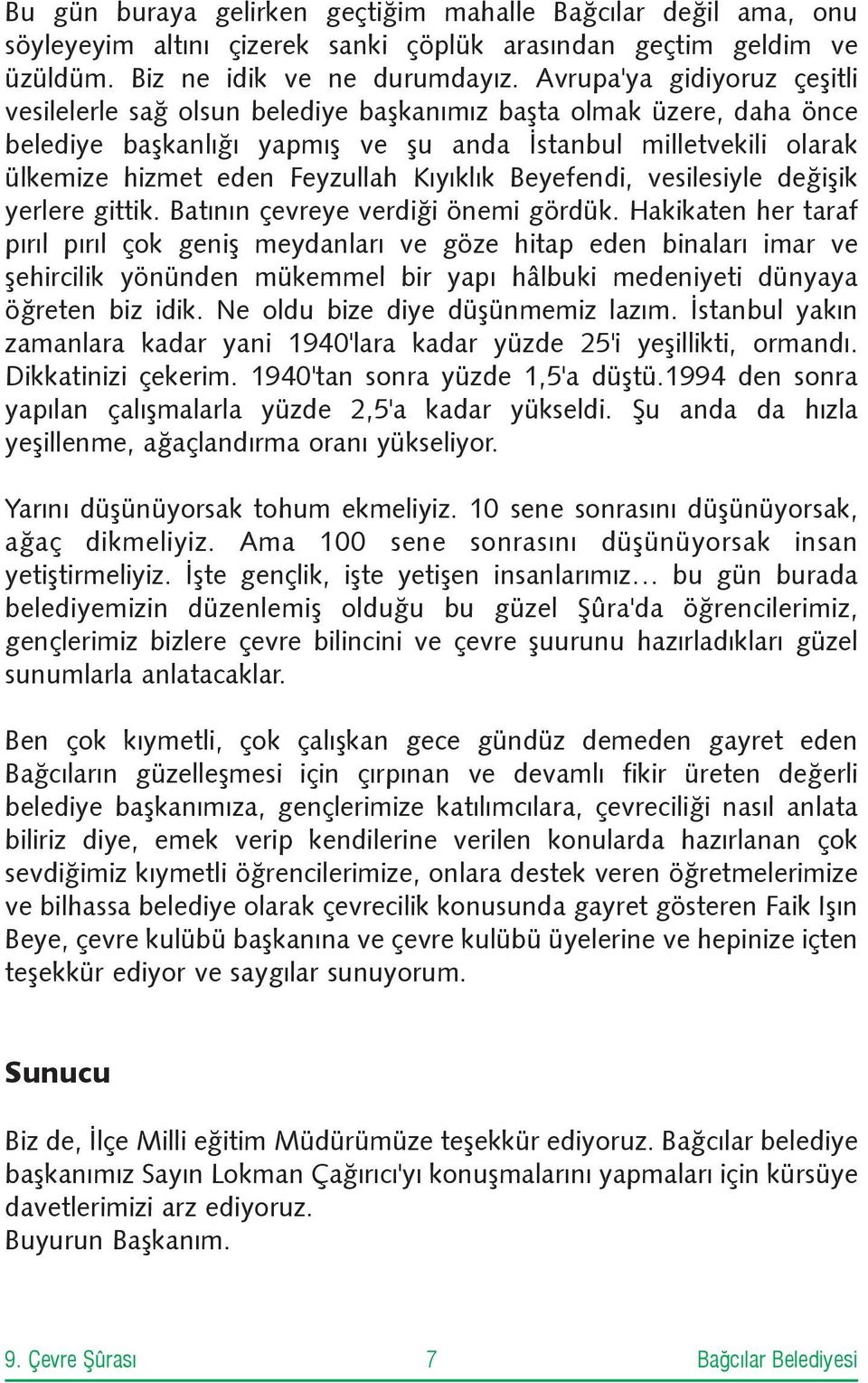 Kýyýklýk Beyefendi, vesilesiyle deðiþik yerlere gittik. Batýnýn çevreye verdiði önemi gördük.