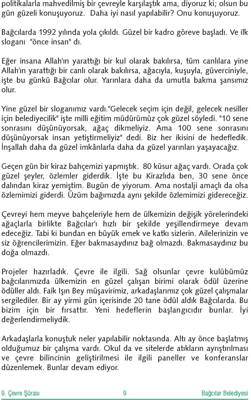 Eðer insana Allah'ýn yarattýðý bir kul olarak bakýlýrsa, tüm canlýlara yine Allah'ýn yarattýðý bir canlý olarak bakýlýrsa, aðacýyla, kuþuyla, güverciniyle, iþte bu günkü Baðcýlar olur.