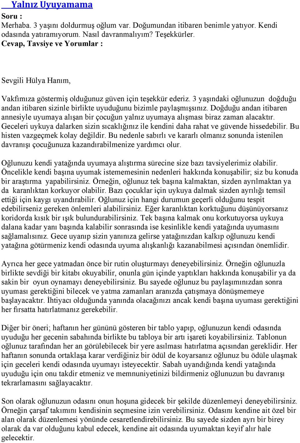 Doğduğu andan itibaren annesiyle uyumaya alışan bir çocuğun yalnız uyumaya alışması biraz zaman alacaktır. Geceleri uykuya dalarken sizin sıcaklığınız ile kendini daha rahat ve güvende hissedebilir.