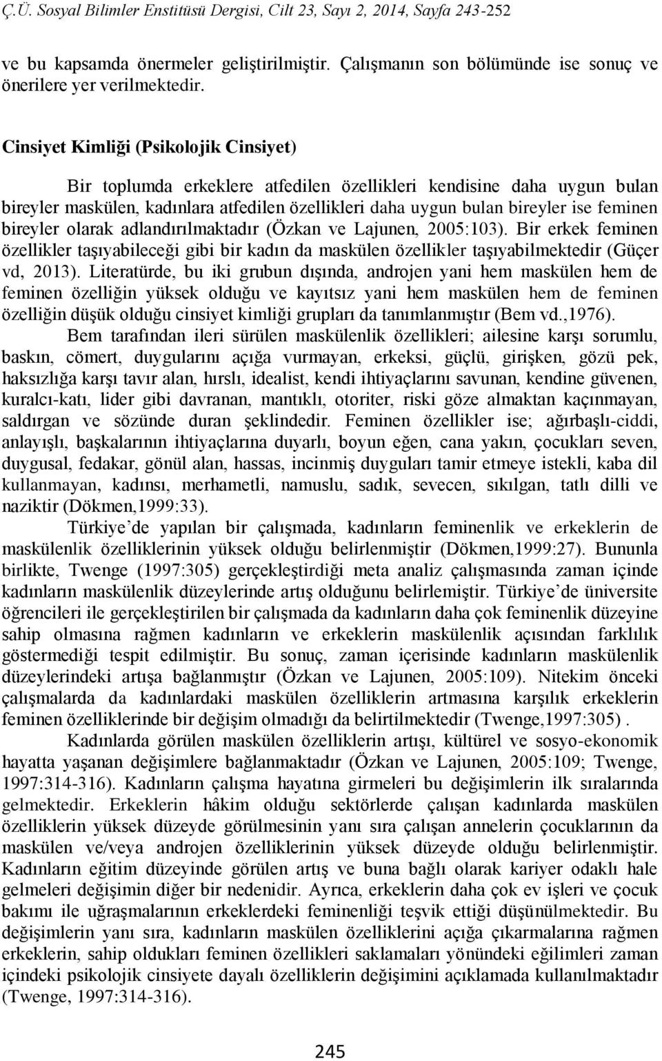 bireyler olarak adlandırılmaktadır (Özkan ve Lajunen, 2005:103). Bir erkek feminen özellikler taşıyabileceği gibi bir kadın da maskülen özellikler taşıyabilmektedir (Güçer vd, 2013).