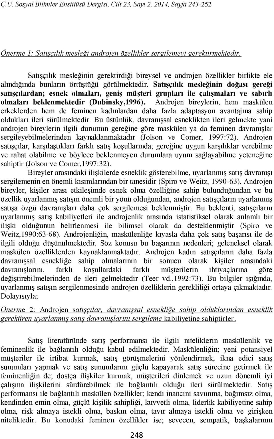 Satışçılık mesleğinin doğası gereği satışçılardan; esnek olmaları, geniş müşteri grupları ile çalışmaları ve sabırlı olmaları beklenmektedir (Dubinsky,1996).