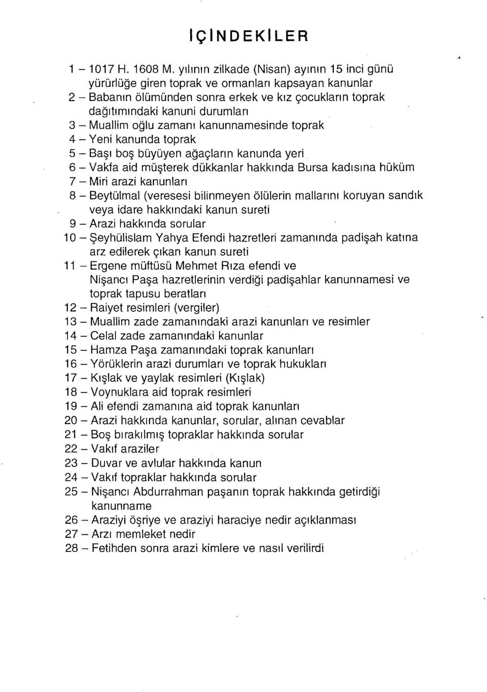 oğlu zamanı kanunnamesinde toprak 4- Yeni kanunda toprak 5- Başı boş büyüyen ağaçların kanunda yeri 6- Vakfa aid müşterek dükkanlar hakkında Bursa kadısına hüküm 7- Mi ri arazi kanunları 8- Beytülmal