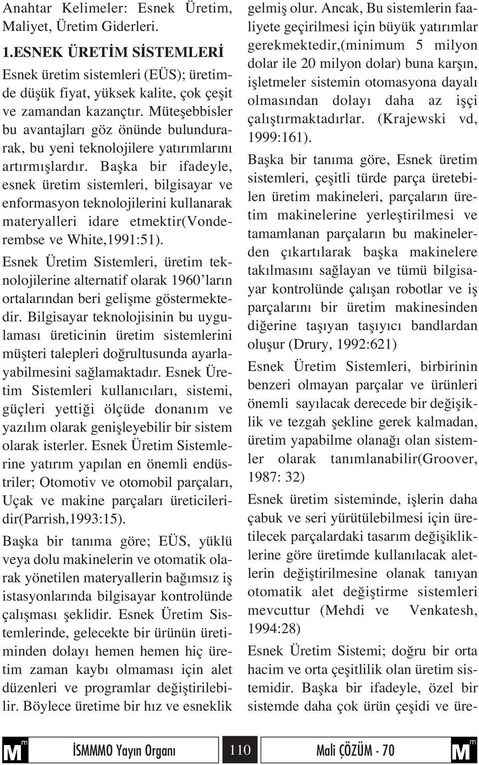 Baflka bir ifadeyle, esnek üretim sistemleri, bilgisayar ve enformasyon teknolojilerini kullanarak materyalleri idare etmektir(vonderembse ve White,1991:51).