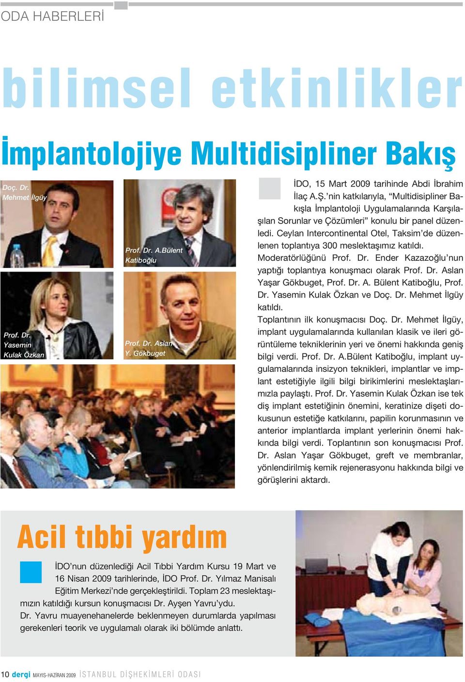 Ceylan Intercontinental Otel, Taksim de düzenlenen toplant ya 300 meslektafl m z kat ld. Moderatörlü ünü Prof. Dr. Ender Kazazo lu nun yapt toplant ya konuflmac olarak Prof. Dr. Aslan Yaflar Gökbuget, Prof.