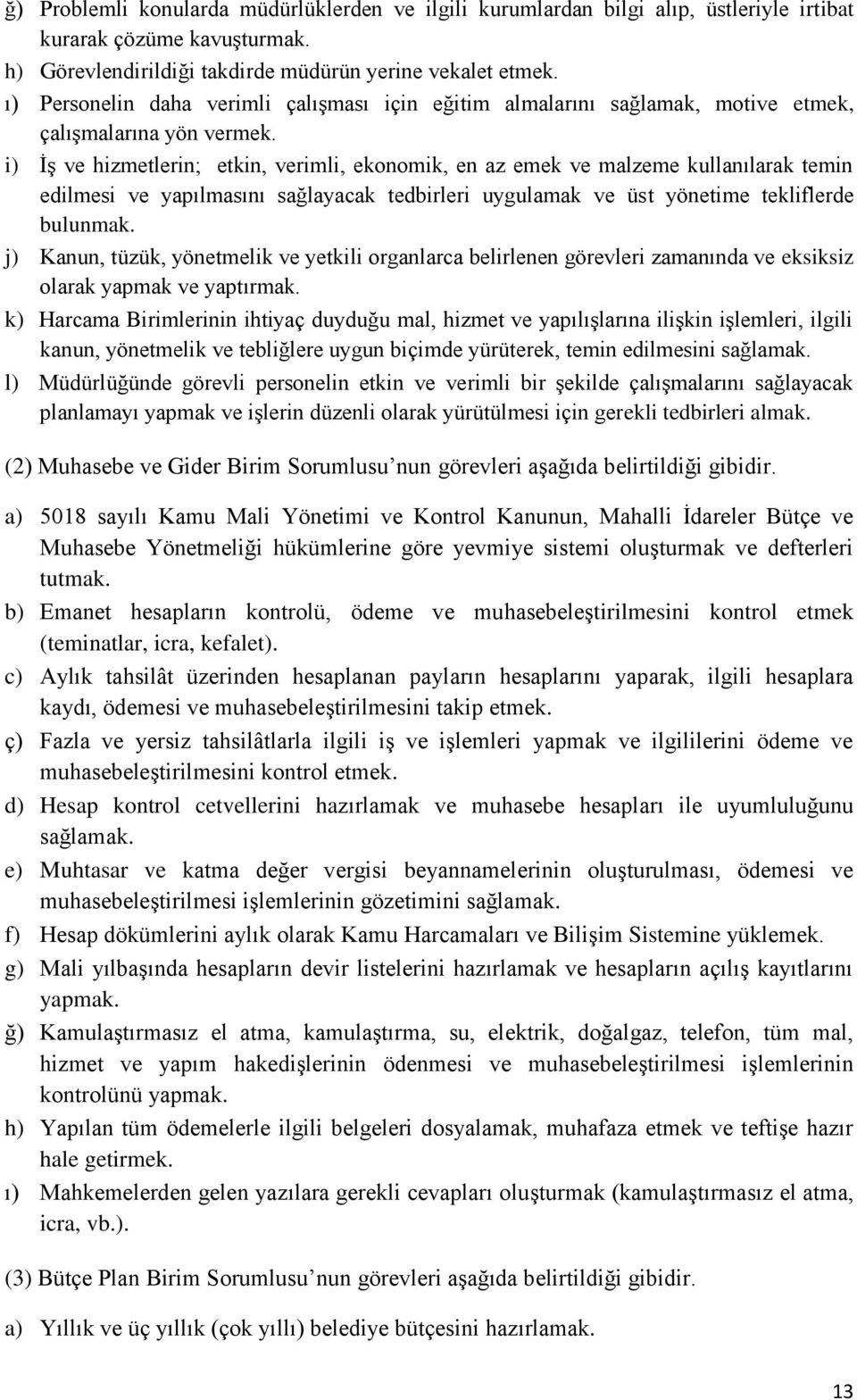 i) İş ve hizmetlerin; etkin, verimli, ekonomik, en az emek ve malzeme kullanılarak temin edilmesi ve yapılmasını sağlayacak tedbirleri uygulamak ve üst yönetime tekliflerde bulunmak.