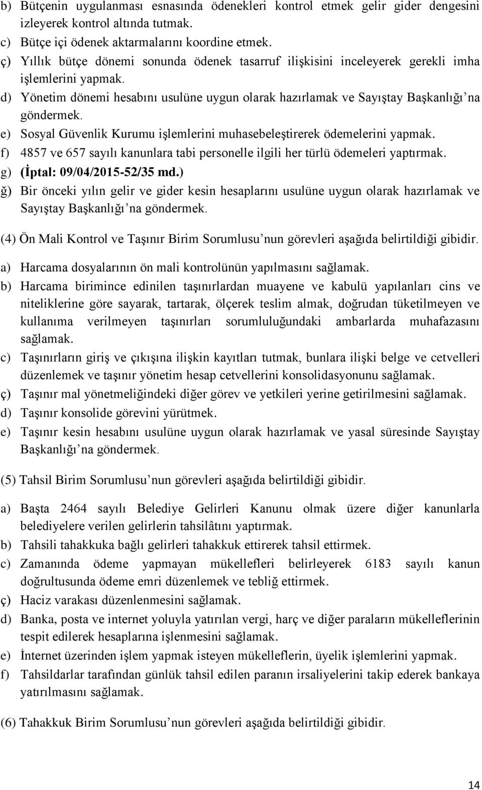 e) Sosyal Güvenlik Kurumu işlemlerini muhasebeleştirerek ödemelerini yapmak. f) 4857 ve 657 sayılı kanunlara tabi personelle ilgili her türlü ödemeleri yaptırmak. g) (İptal: 09/04/2015-52/35 md.