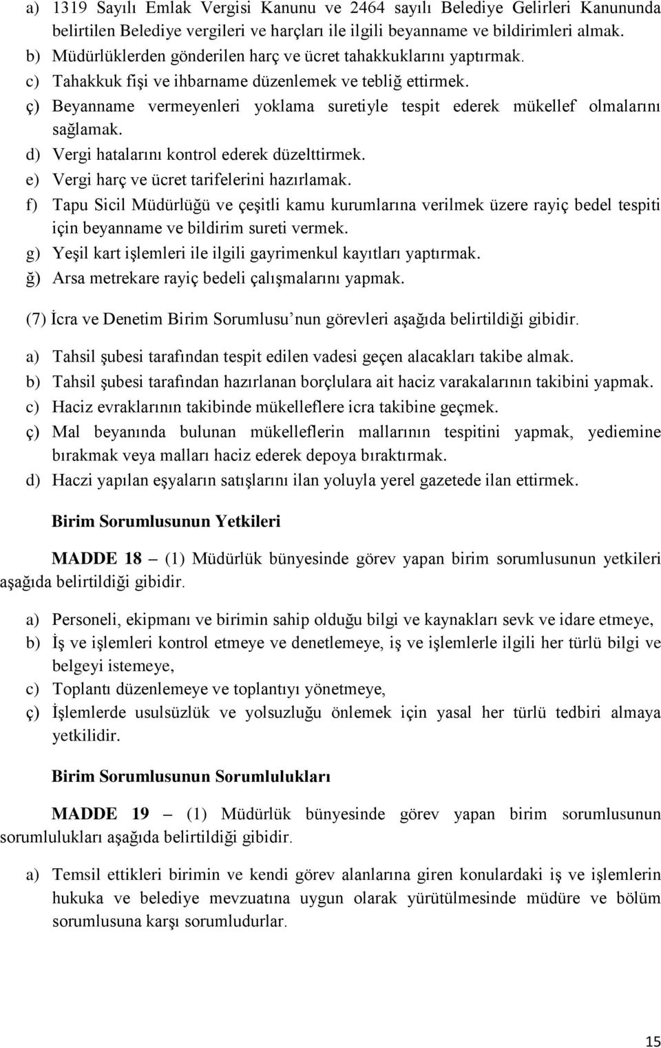 ç) Beyanname vermeyenleri yoklama suretiyle tespit ederek mükellef olmalarını sağlamak. d) Vergi hatalarını kontrol ederek düzelttirmek. e) Vergi harç ve ücret tarifelerini hazırlamak.