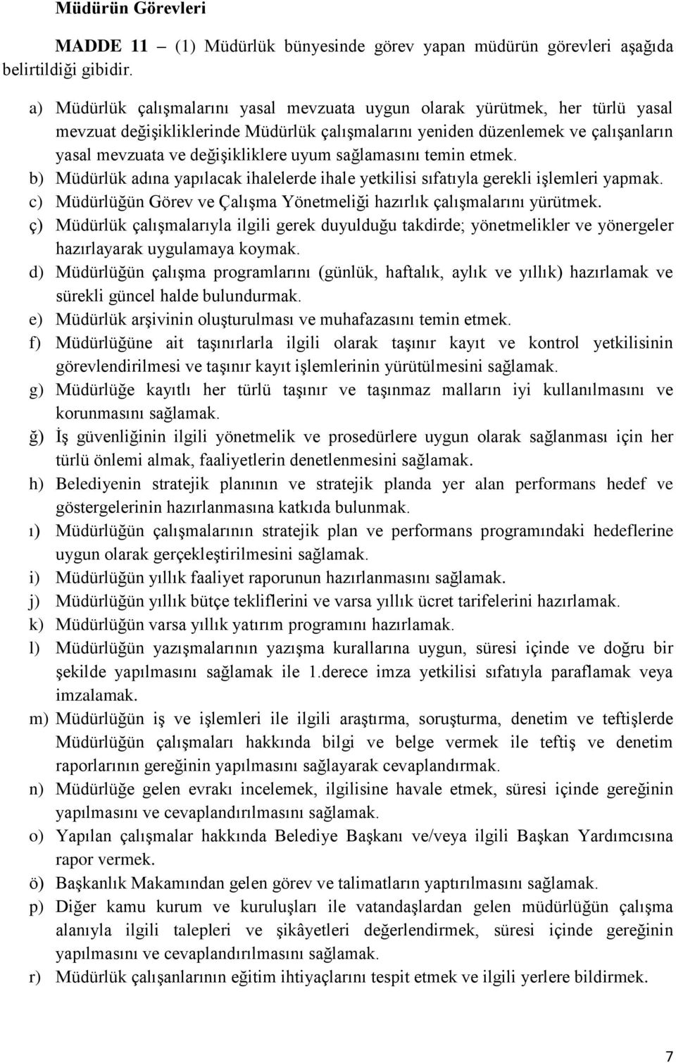 uyum sağlamasını temin etmek. b) Müdürlük adına yapılacak ihalelerde ihale yetkilisi sıfatıyla gerekli işlemleri yapmak. c) Müdürlüğün Görev ve Çalışma Yönetmeliği hazırlık çalışmalarını yürütmek.