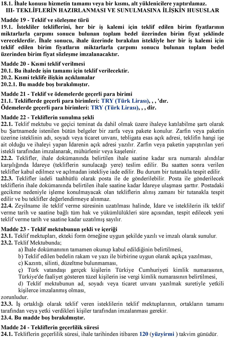 Madde 20 - Kısmi teklif verilmesi 20.1. Bu ihalede işin tamamı için teklif verilecektir. 20.2. Kısmi teklife ilişkin açıklamalar 20.2.1. Bu madde boş bırakılmıştır.