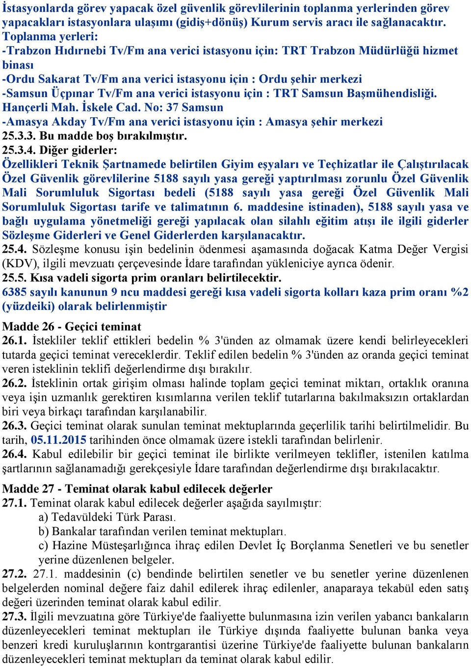 verici istasyonu için : TRT Samsun Başmühendisliği. Hançerli Mah. İskele Cad. No: 37 Samsun -Amasya Akday Tv/Fm ana verici istasyonu için : Amasya şehir merkezi 25.3.3. Bu madde boş bırakılmıştır. 25.3.4.