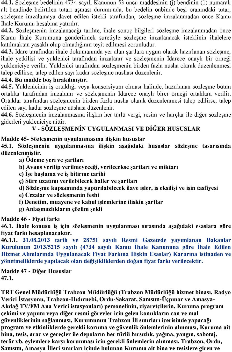 Sözleşmenin imzalanacağı tarihte, ihale sonuç bilgileri sözleşme imzalanmadan önce Kamu İhale Kurumuna gönderilmek suretiyle sözleşme imzalanacak isteklinin ihalelere katılmaktan yasaklı olup