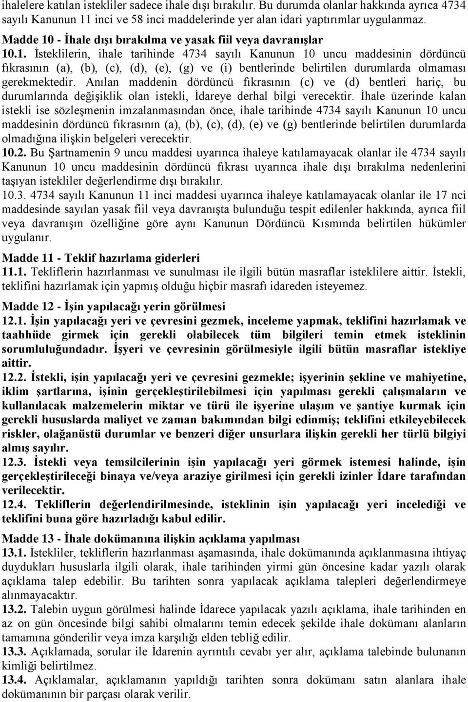 Anılan maddenin dördüncü fıkrasının (c) ve (d) bentleri hariç, bu durumlarında değişiklik olan istekli, İdareye derhal bilgi verecektir.