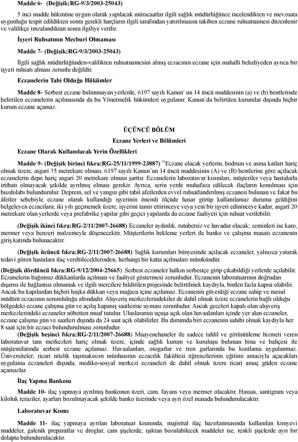 İşyeri Ruhsatının Mecburi Olmaması Madde 7- (Değişik:RG-9/3/2003-25043) İlgili sağlık müdürlüğünden-valilikten ruhsatnamesini almış eczacının eczane için mahalli belediyeden ayrıca bir işyeri ruhsatı