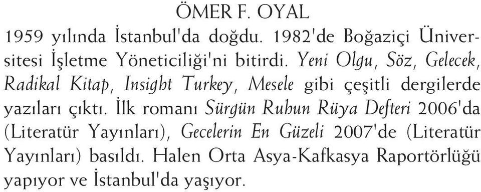 Yeni Olgu, Söz, Gelecek, Radikal Kitap, Insight Turkey, Mesele gibi çeşitli dergilerde yazıları çıktı.