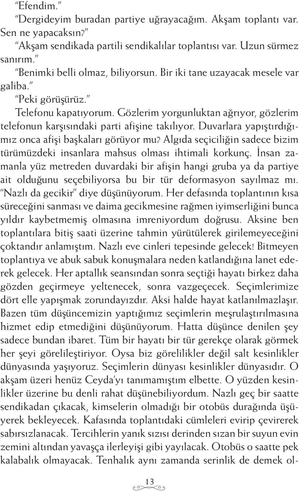 Duvarlara yapıştırdığımız onca afişi başkaları görüyor mu? Algıda seçiciliğin sadece bizim türümüzdeki insanlara mahsus olması ihtimali korkunç.