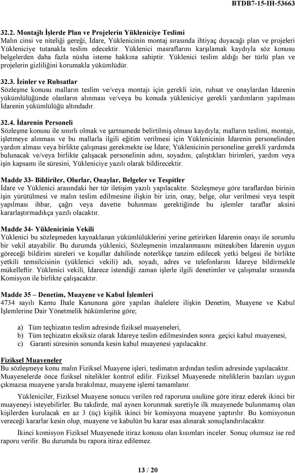 Yüklenici teslim aldığı her türlü plan ve projelerin gizliliğini korumakla yükümlüdür. 32