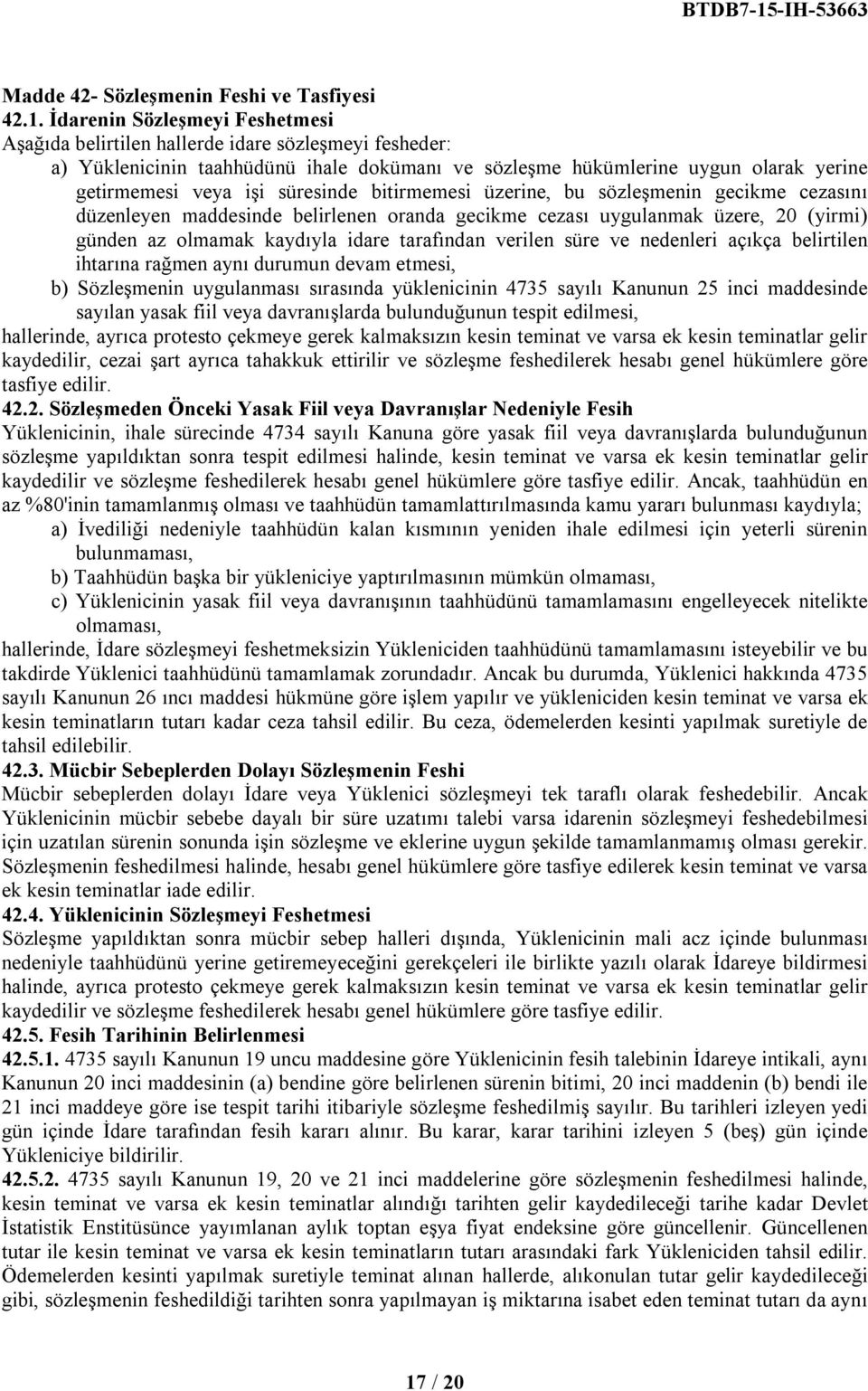 süresinde bitirmemesi üzerine, bu sözleşmenin gecikme cezasını düzenleyen maddesinde belirlenen oranda gecikme cezası uygulanmak üzere, 20 (yirmi) günden az olmamak kaydıyla idare tarafından verilen