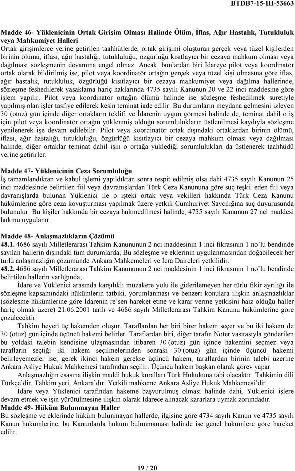 Ancak, bunlardan biri İdareye pilot veya koordinatör ortak olarak bildirilmiş ise, pilot veya koordinatör ortağın gerçek veya tüzel kişi olmasına göre iflas, ağır hastalık, tutukluluk, özgürlüğü