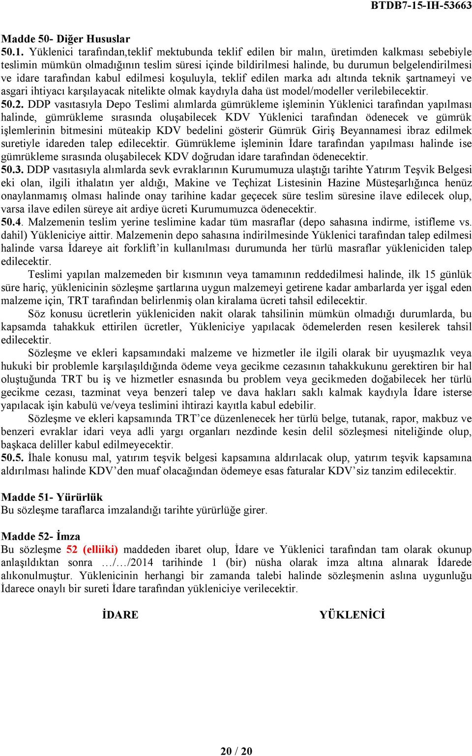 idare tarafından kabul edilmesi koşuluyla, teklif edilen marka adı altında teknik şartnameyi ve asgari ihtiyacı karşılayacak nitelikte olmak kaydıyla daha üst model/modeller verilebilecektir. 50.2.