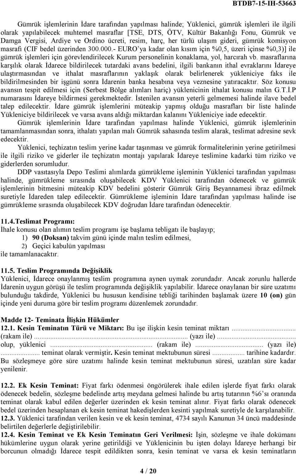 - EURO ya kadar olan kısım için %0,5, üzeri içinse %0,3)] ile gümrük işlemleri için görevlendirilecek Kurum personelinin konaklama, yol, harcırah vb.