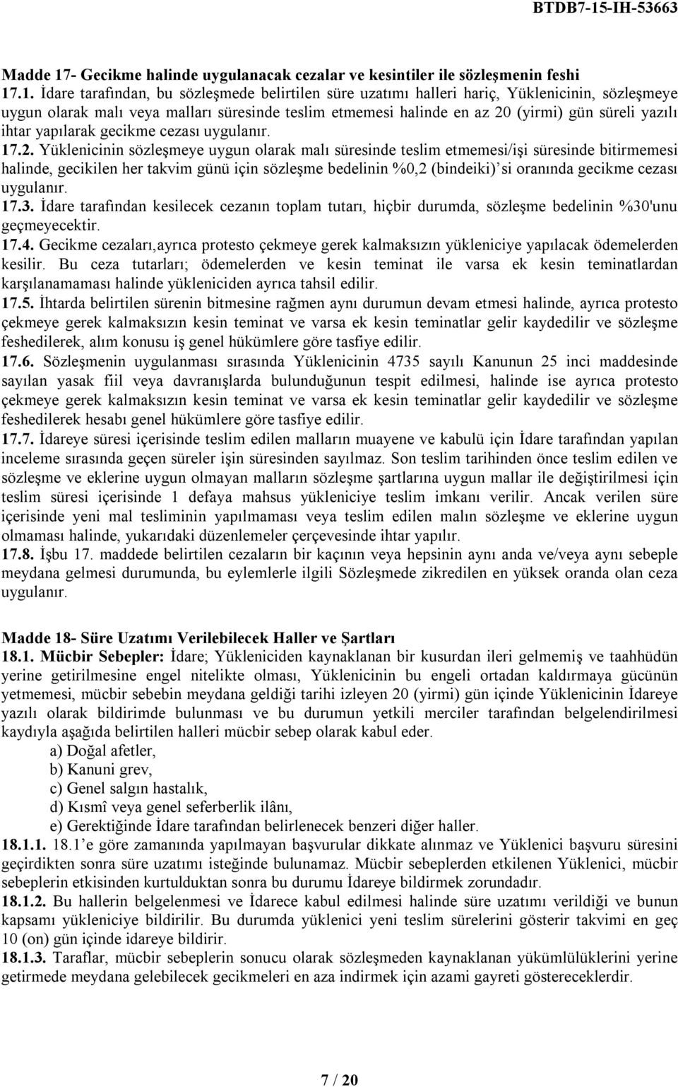 .1. İdare tarafından, bu sözleşmede belirtilen süre uzatımı halleri hariç, Yüklenicinin, sözleşmeye uygun olarak malı veya malları süresinde teslim etmemesi halinde en az 20 (yirmi) gün süreli yazılı