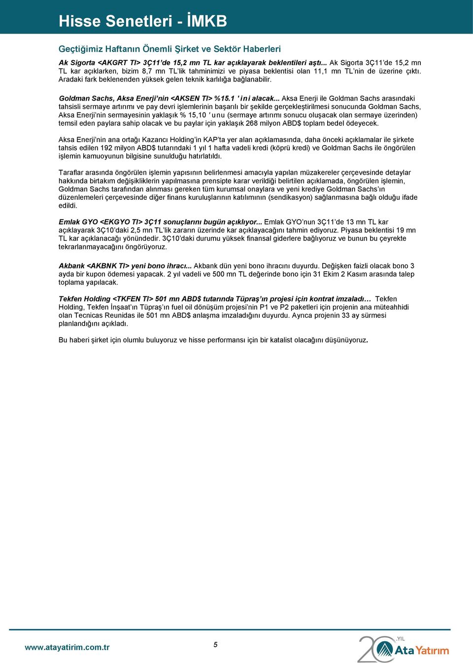 Aradaki fark beklenenden yüksek gelen teknik karlılığa bağlanabilir. Goldman Sachs, Aksa Enerji nin <AKSEN TI> %15.1 ini alacak.