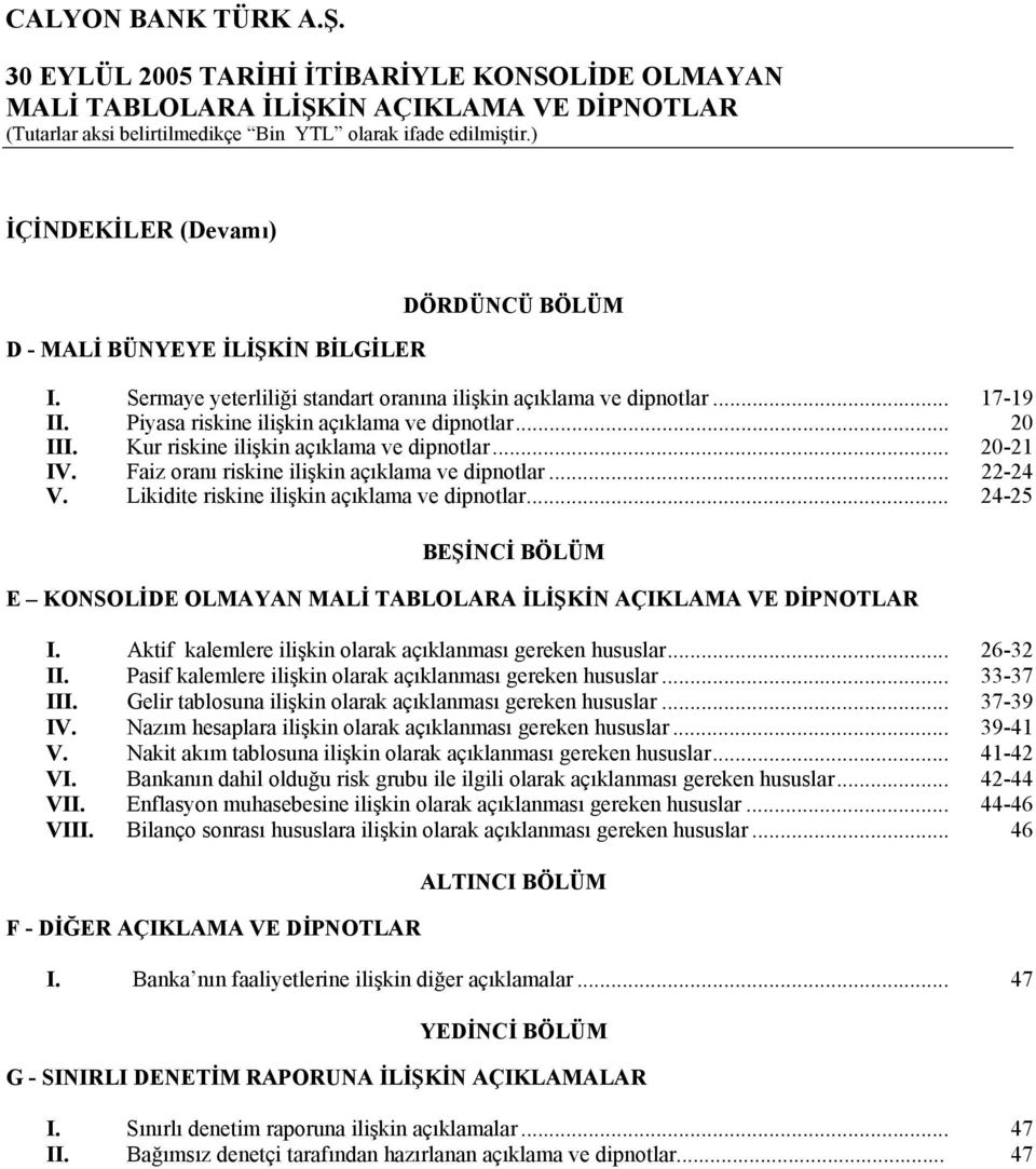 .. 24-25 BEŞİNCİ BÖLÜM E KONSOLİDE OLMAYAN I. Aktif kalemlere ilişkin olarak açıklanması gereken hususlar... 26-32 II. Pasif kalemlere ilişkin olarak açıklanması gereken hususlar... 33-37 III.