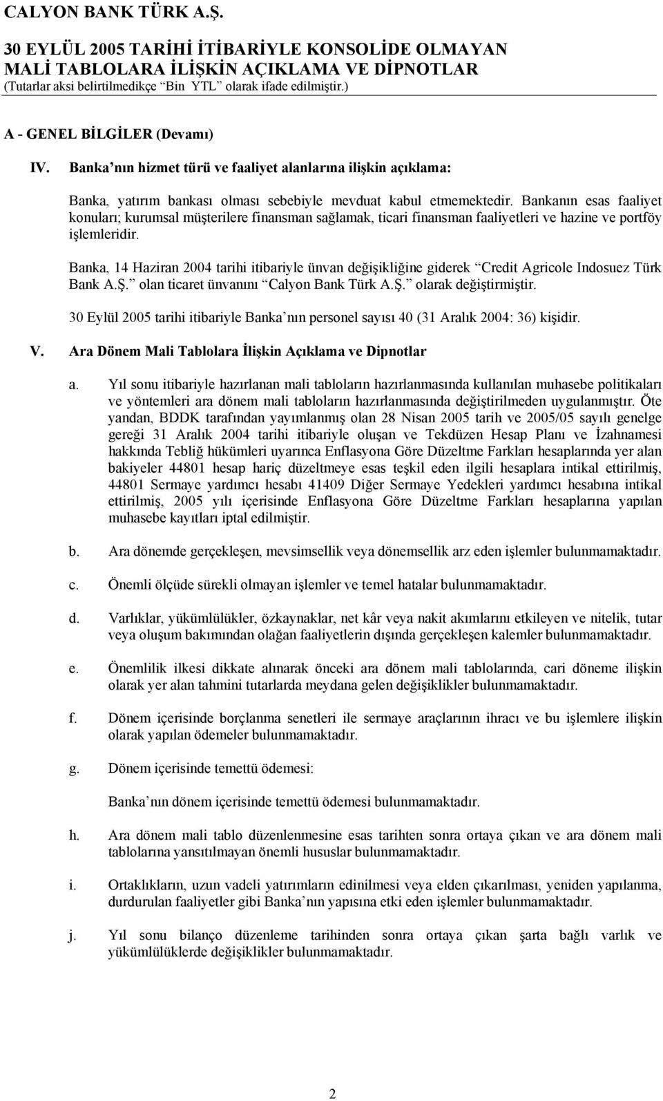 Banka, 14 Haziran 2004 tarihi itibariyle ünvan değişikliğine giderek Credit Agricole Indosuez Türk Bank A.Ş. olan ticaret ünvanını Calyon Bank Türk A.Ş. olarak değiştirmiştir.