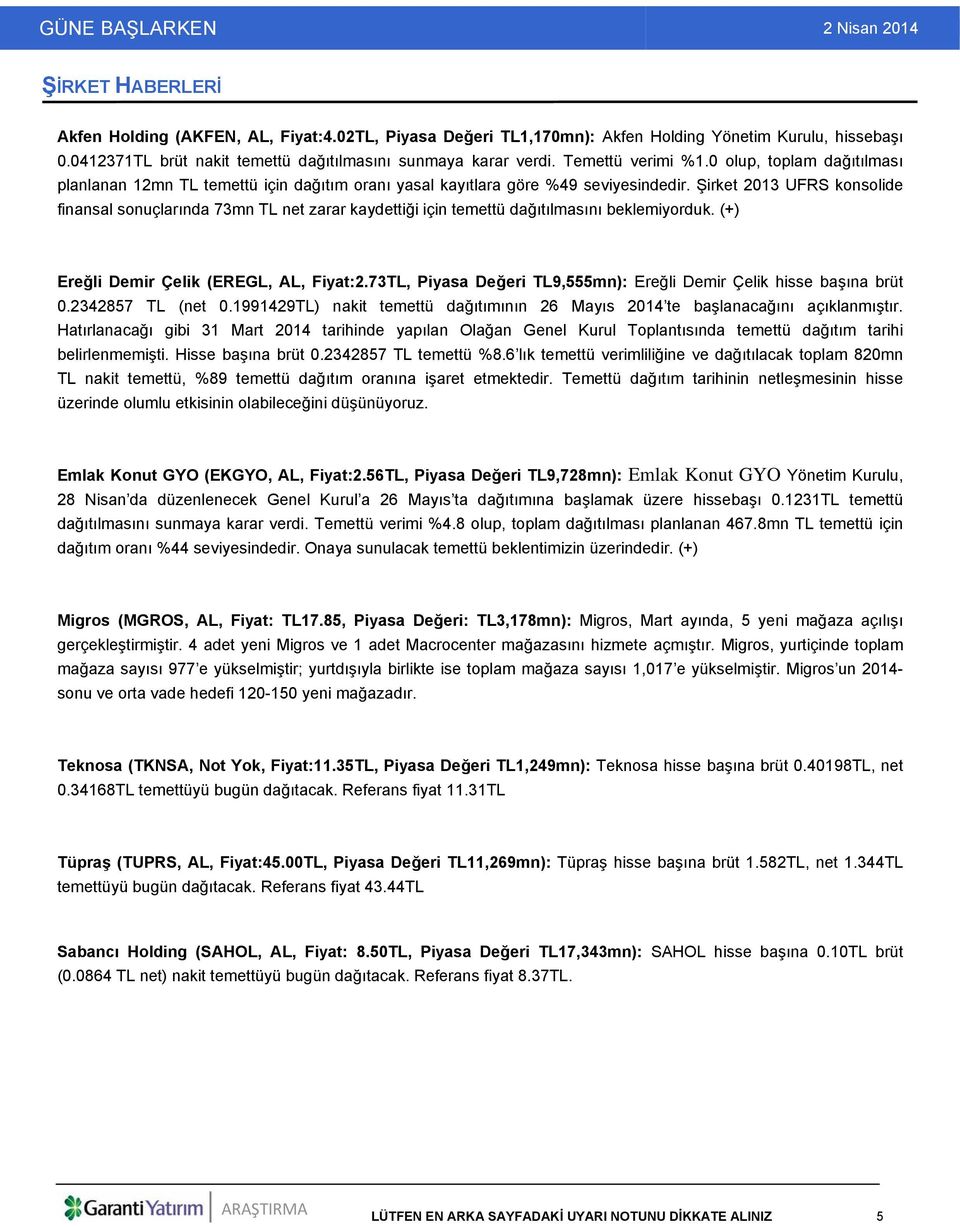 Şirket 2013 UFRS konsolide finansal sonuçlarında 73mn TL net zarar kaydettiği için temettü dağıtılmasını beklemiyorduk. (+) Ereğli Demir Çelik (EREGL, AL, Fiyat:2.