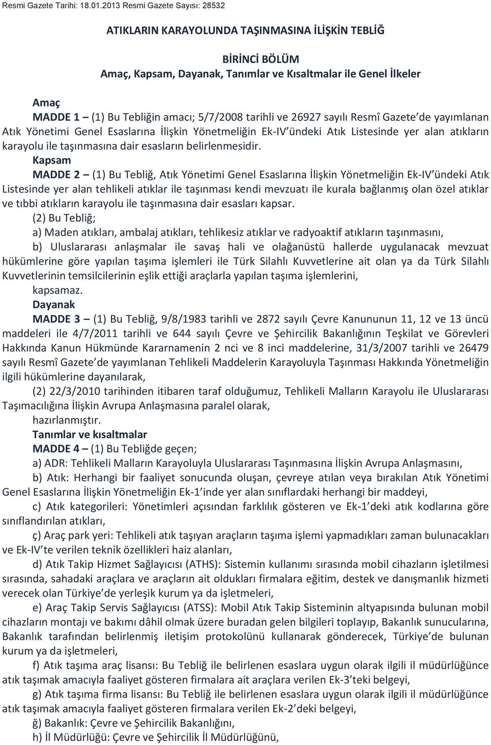 5/7/2008 tarihli ve 26927 sayılı Resmî Gazete de yayımlanan Atık Yönetimi Genel Esaslarına İlişkin Yönetmeliğin Ek-IV ündeki Atık Listesinde yer alan atıkların karayolu ile taşınmasına dair esasların