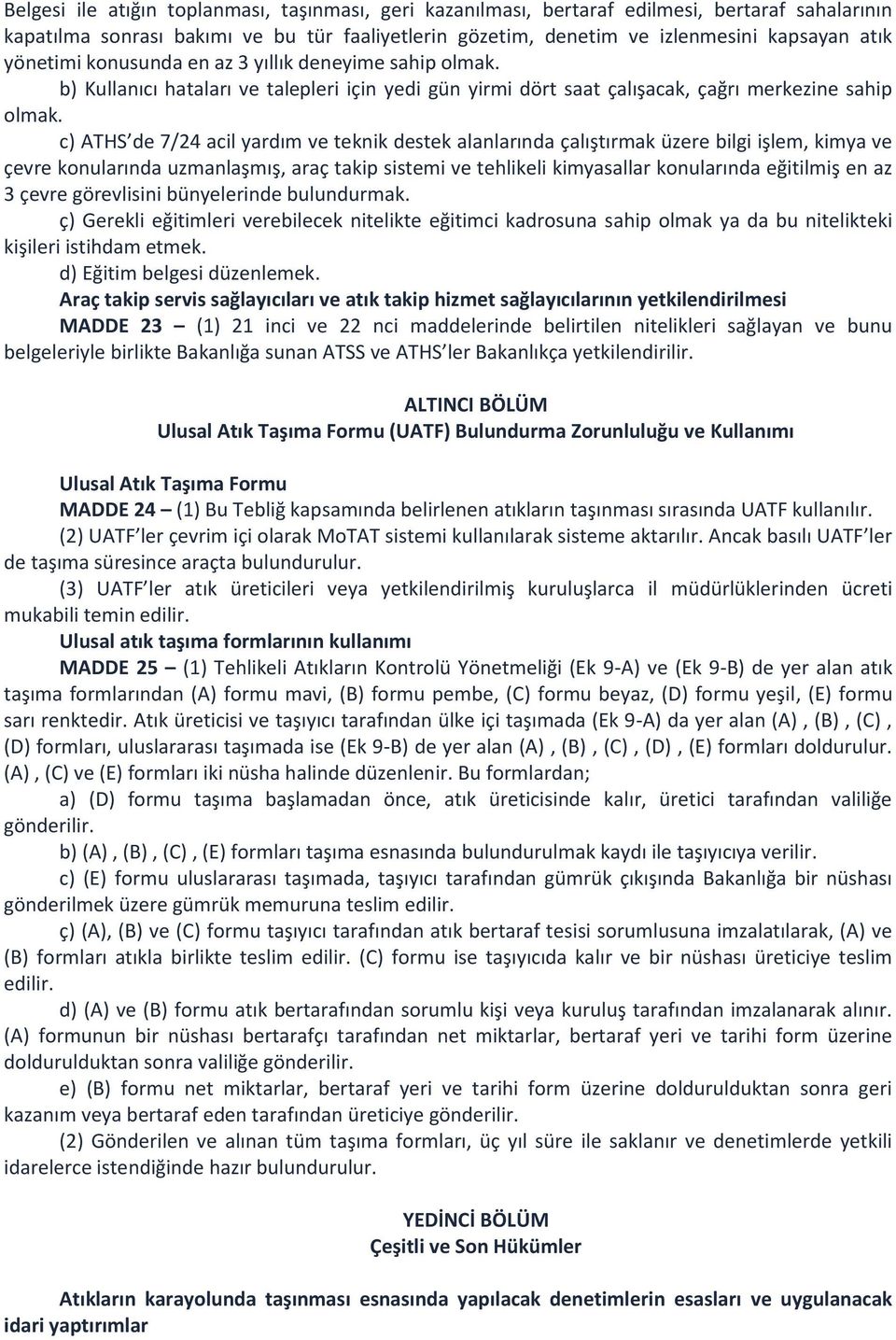 c) ATHS de 7/24 acil yardım ve teknik destek alanlarında çalıştırmak üzere bilgi işlem, kimya ve çevre konularında uzmanlaşmış, araç takip sistemi ve tehlikeli kimyasallar konularında eğitilmiş en az