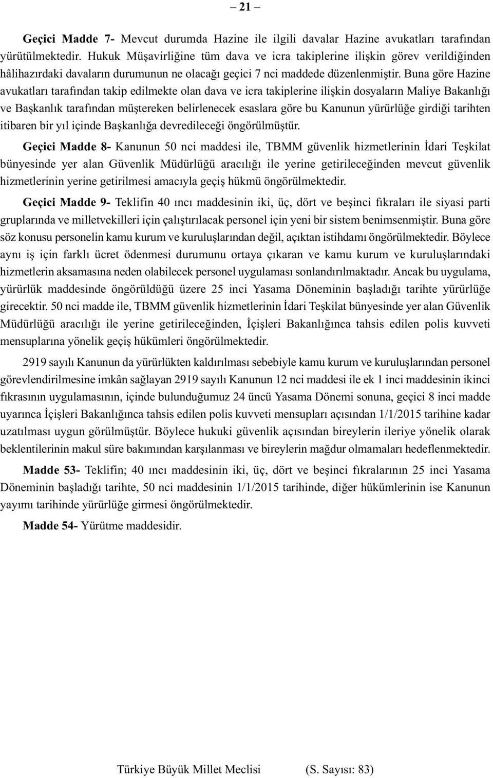 Buna göre Hazine avukatları tarafından takip edilmekte olan dava ve icra takiplerine ilişkin dosyaların Maliye Bakanlığı ve Başkanlık tarafından müştereken belirlenecek esaslara göre bu Kanunun