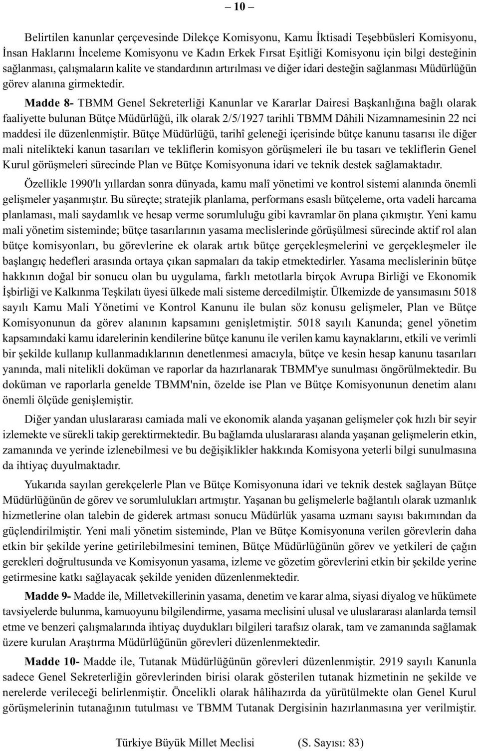 Madde 8- TBMM Genel Sekreterliği Kanunlar ve Kararlar Dairesi Başkanlığına bağlı olarak faaliyette bulunan Bütçe Müdürlüğü, ilk olarak 2/5/1927 tarihli TBMM Dâhili Nizamnamesinin 22 nci maddesi ile