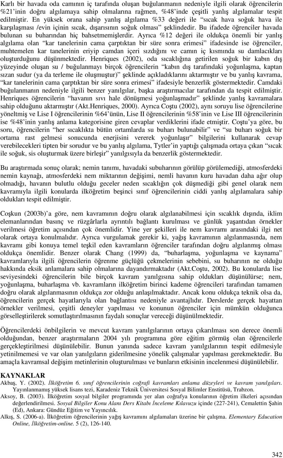 Bu ifadede örenciler havada bulunan su buharından hiç bahsetmemilerdir.