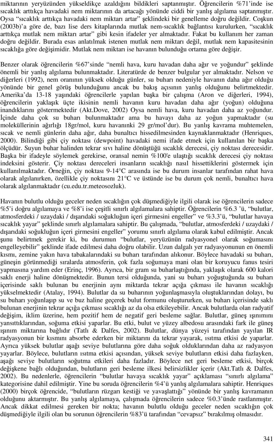 Cokun (2003b) a göre de, bazı lise ders kitaplarında mutlak nem-sıcaklık balantısı kurulurken, sıcaklık arttıkça mutlak nem miktarı artar gibi kesin ifadeler yer almaktadır.