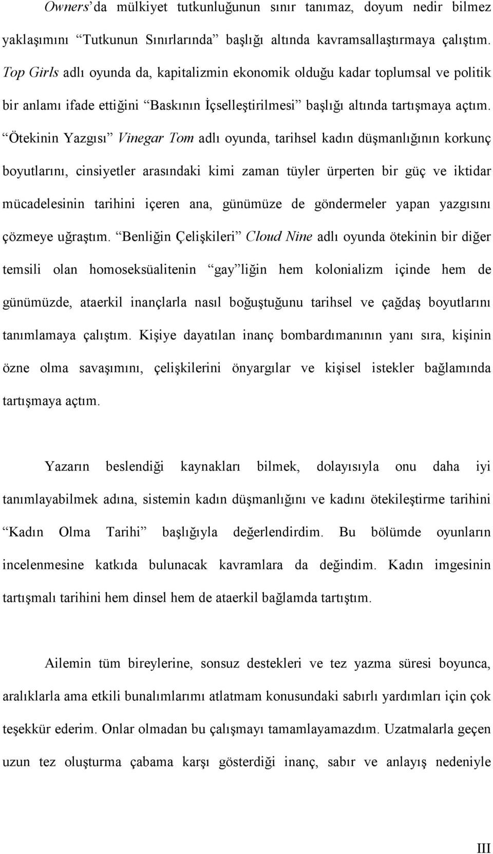 Ötekinin Yazgısı Vinegar Tom adlı oyunda, tarihsel kadın düşmanlığının korkunç boyutlarını, cinsiyetler arasındaki kimi zaman tüyler ürperten bir güç ve iktidar mücadelesinin tarihini içeren ana,