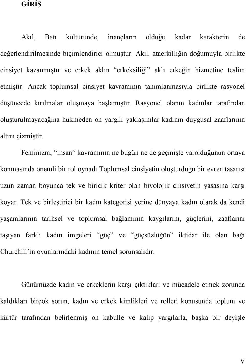 Ancak toplumsal cinsiyet kavramının tanımlanmasıyla birlikte rasyonel düşüncede kırılmalar oluşmaya başlamıştır.