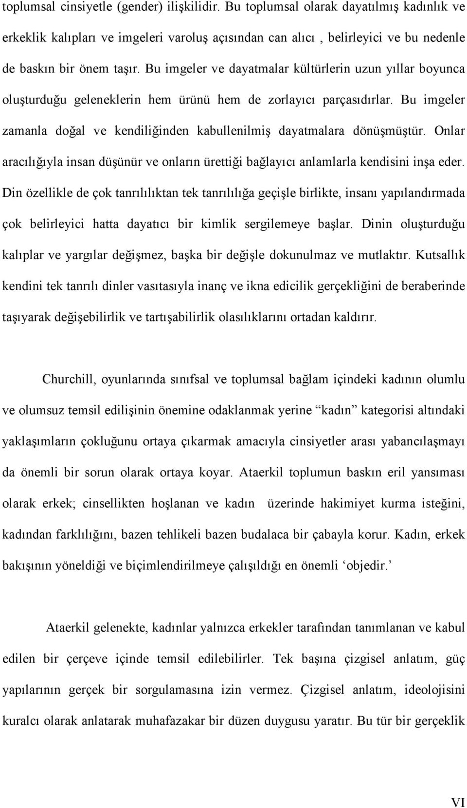 Bu imgeler zamanla doğal ve kendiliğinden kabullenilmiş dayatmalara dönüşmüştür. Onlar aracılığıyla insan düşünür ve onların ürettiği bağlayıcı anlamlarla kendisini inşa eder.