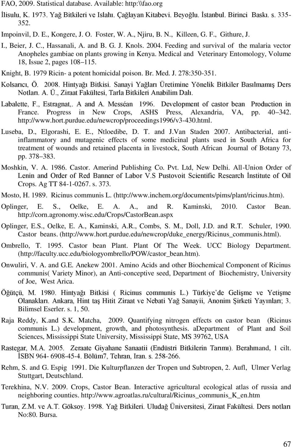 Feeding and survival of the malaria vector Anopheles gambiae on plants growing in Kenya. Medical and Veterinary Entomology, Volume 18, Issue 2, pages 108 115. Knight, B.