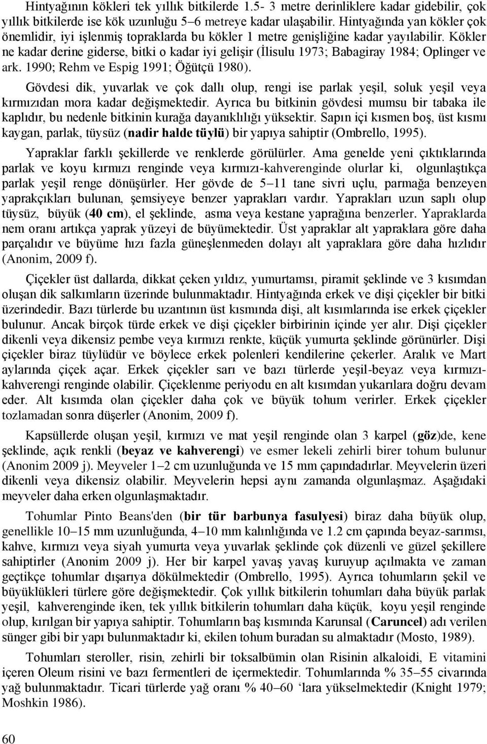 Kökler ne kadar derine giderse, bitki o kadar iyi gelişir (İlisulu 1973; Babagiray 1984; Oplinger ve ark. 1990; Rehm ve Espig 1991; Öğütçü 1980).