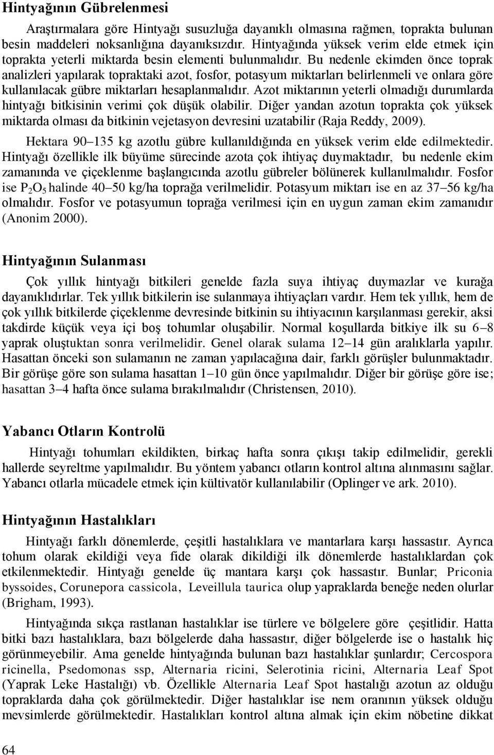 Bu nedenle ekimden önce toprak analizleri yapılarak topraktaki azot, fosfor, potasyum miktarları belirlenmeli ve onlara göre kullanılacak gübre miktarları hesaplanmalıdır.