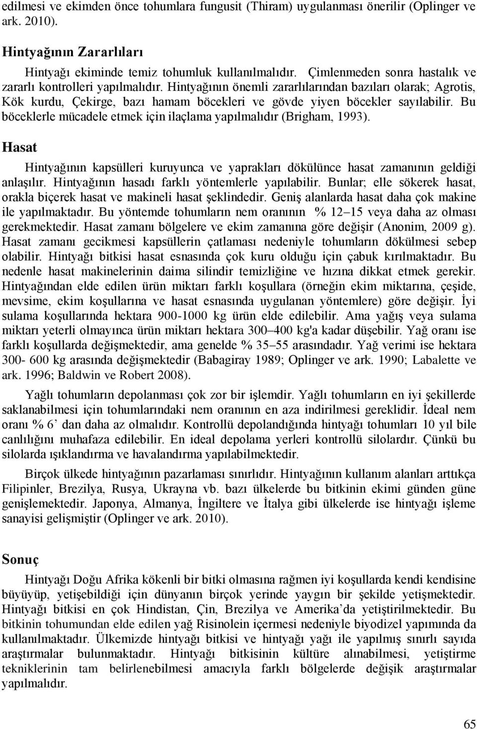 Hintyağının önemli zararlılarından bazıları olarak; Agrotis, Kök kurdu, Çekirge, bazı hamam böcekleri ve gövde yiyen böcekler sayılabilir.