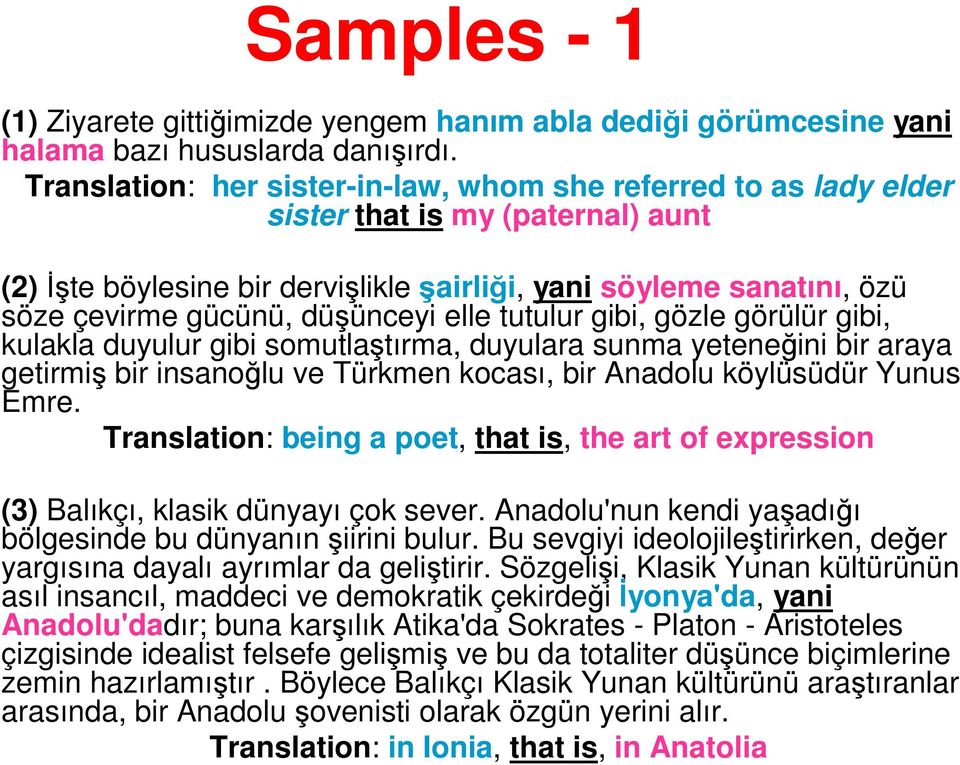 düşünceyi elle tutulur gibi, gözle görülür gibi, kulakla duyulur gibi somutlaştırma, duyulara sunma yeteneğini bir araya getirmiş bir insanoğlu ve Türkmen kocası, bir Anadolu köylüsüdür Yunus Emre.