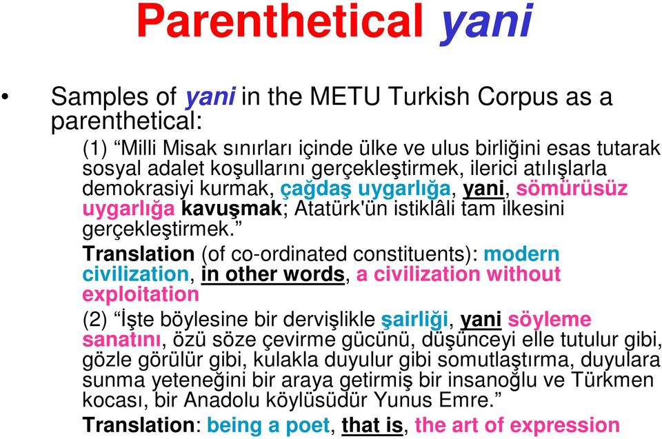 Translation (of co-ordinated constituents): modern civilization, in other words, a civilization without exploitation (2) İşte böylesine bir dervişlikle şairliği, yani söyleme sanatını, özü söze