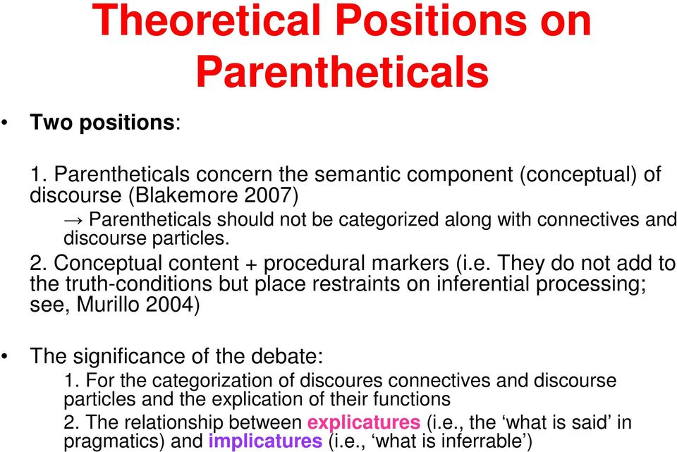 discourse particles. 2. Conceptual content + procedural markers (i.e. They do not add to the truth-conditions but place restraints on inferential processing; see, Murillo 2004) The significance of the debate: 1.