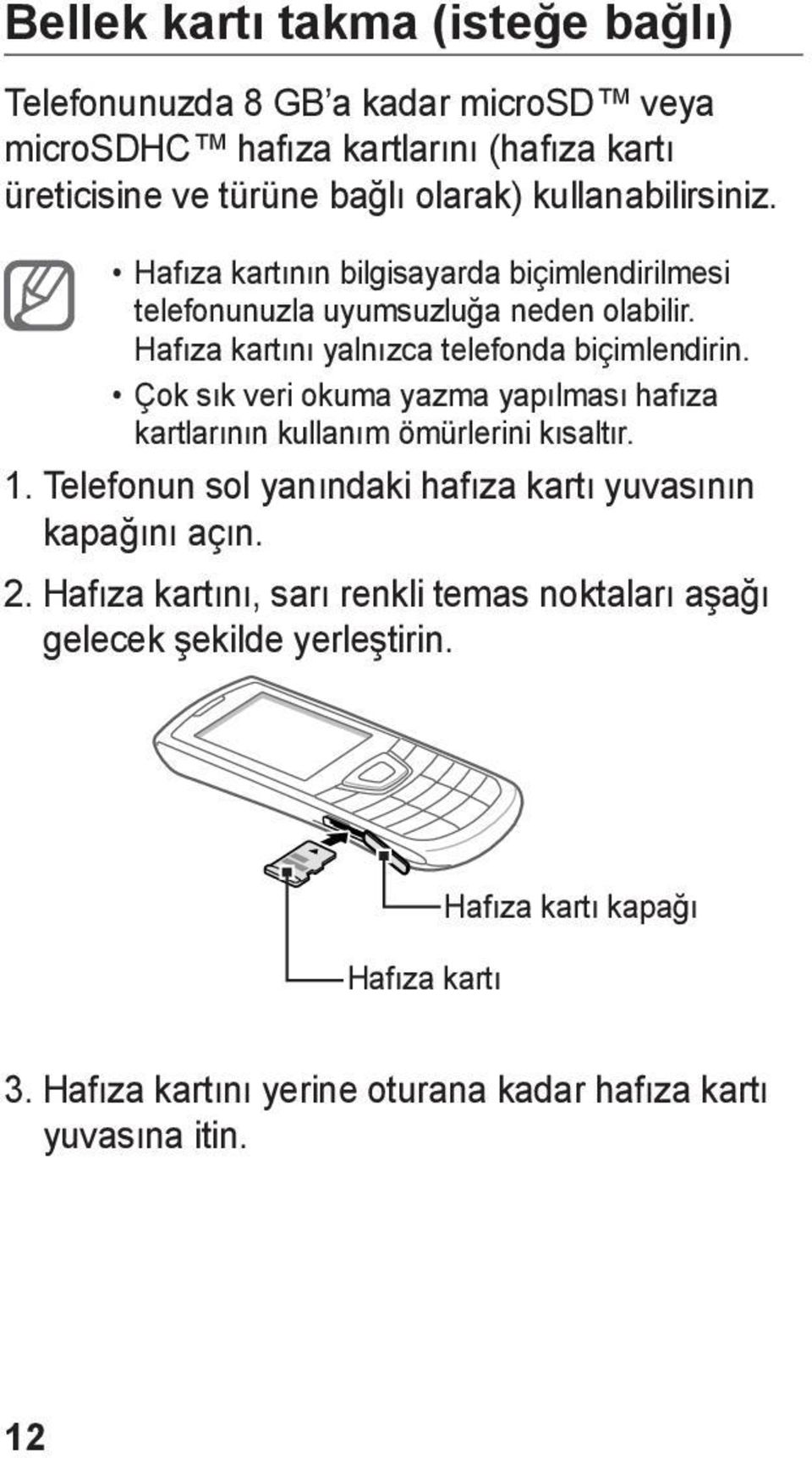 Çok sık veri okuma yazma yapılması hafıza kartlarının kullanım ömürlerini kısaltır. 1. Telefonun sol yanındaki hafıza kartı yuvasının kapağını açın. 2.