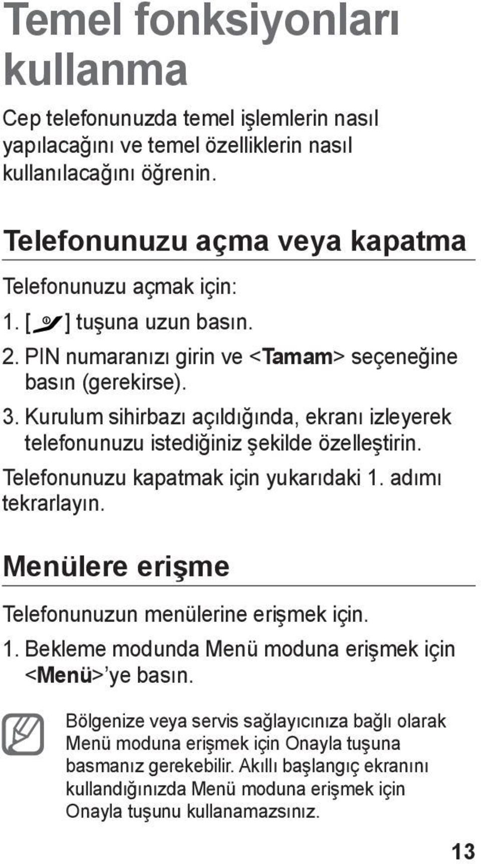 Kurulum sihirbazı açıldığında, ekranı izleyerek telefonunuzu istediğiniz şekilde özelleştirin. Telefonunuzu kapatmak için yukarıdaki 1. adımı tekrarlayın.