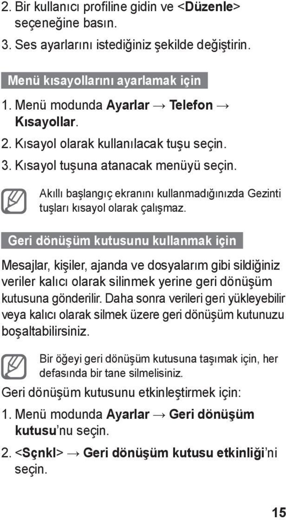 Geri dönüşüm kutusunu kullanmak için Mesajlar, kişiler, ajanda ve dosyalarım gibi sildiğiniz veriler kalıcı olarak silinmek yerine geri dönüşüm kutusuna gönderilir.